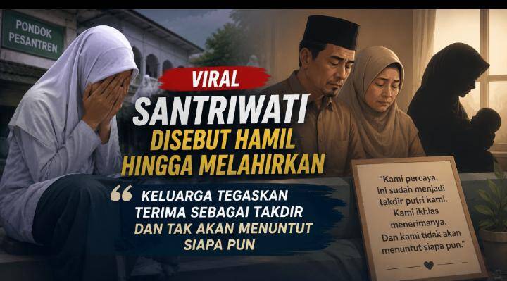 Viral Santriwati Disebut Hamil hingga Melahirkan, Keluarga Tegaskan Terima Sebagai Takdir dan Tak Akan Menuntut Siapa Pun Viral Santriwati Disebut Hamil hingga Melahirkan, Keluarga Tegaskan Terima Sebagai Takdir dan Tak Akan Menuntut Siapa Pun