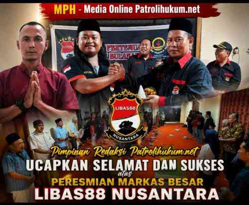 Pimpinan Redaksi Patrolihukum.net Ucapkan Selamat dan Sukses atas Peresmian Markas Besar LIBAS88 Nusantara Pimpinan Redaksi Patrolihukum.net Ucapkan Selamat dan Sukses atas Peresmian Markas Besar LIBAS88 Nusantara