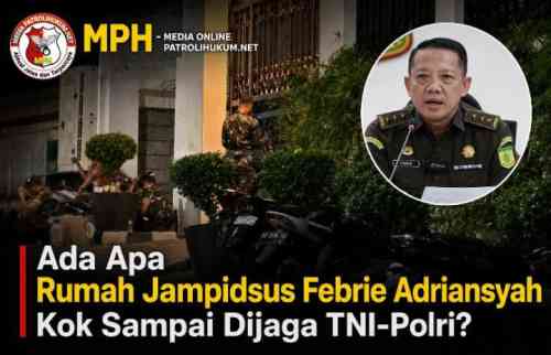 Ada Apa Rumah Jampidsus Febrie Adriansyah Kok Sampai Dijaga TNI-Polri? Ada Apa Rumah Jampidsus Febrie Adriansyah Kok Sampai Dijaga TNI-Polri?